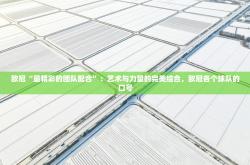 欧冠“最精彩的团队配合”：艺术与力量的完美结合，欧冠各个球队的口号