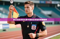 荷兰运动员在比赛中展现出顽强的拼搏精神