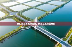 拜仁慕尼黑反弹强势，欧冠卫冕称霸走向