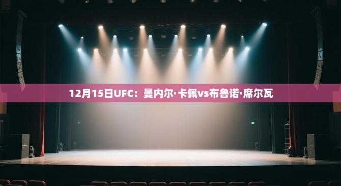 12月15日UFC：曼内尔·卡佩vs布鲁诺·席尔瓦