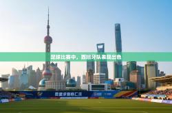 足球比赛中，西班牙队表现出色