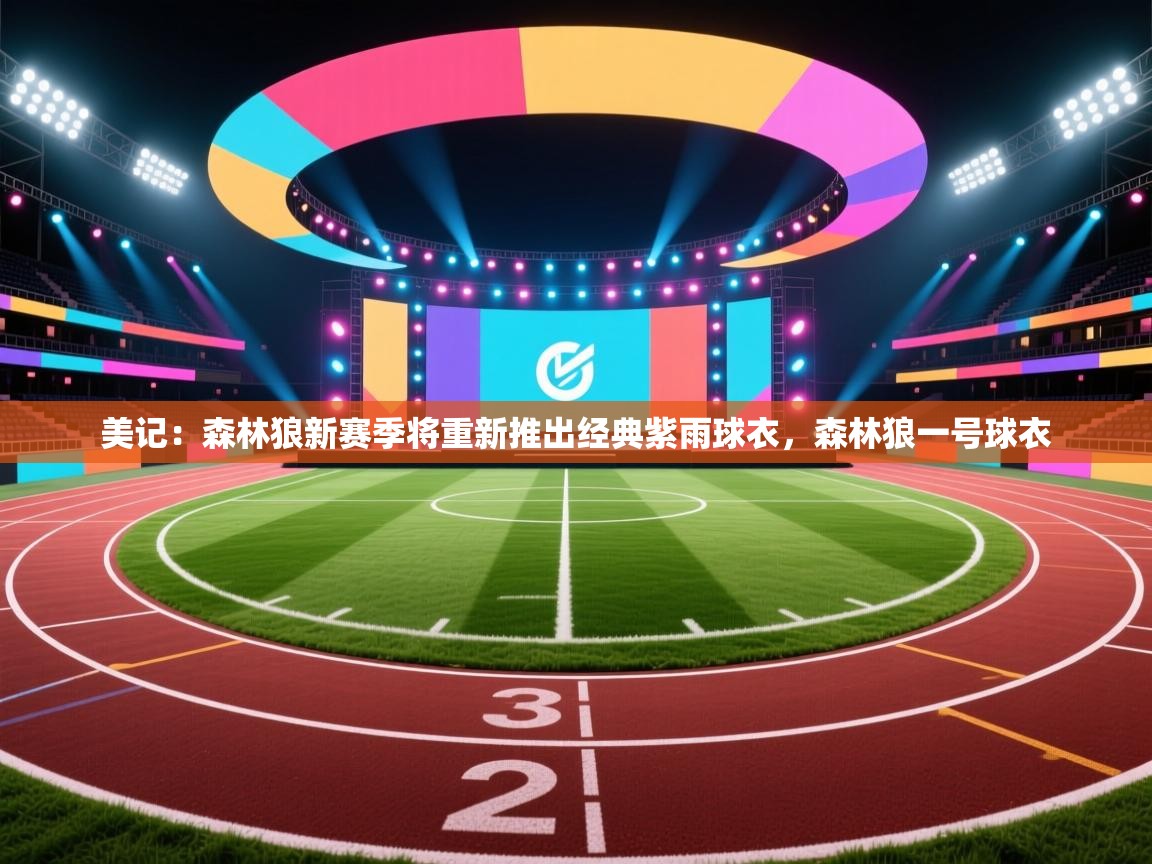 美记:森林狼新赛季将重新推出经典紫雨球衣,森林狼一号球衣 第1张