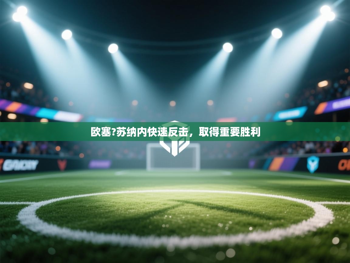欧塞?苏纳内快速反击,取得重要胜利 第2张