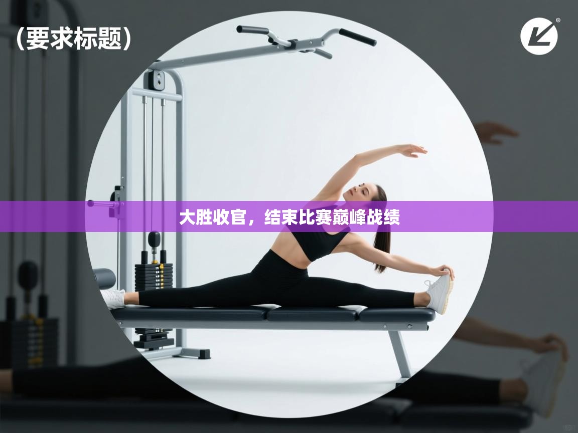 大胜收官，结束比赛巅峰战绩  第2张